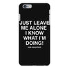Just Leave Me Alone I Know What I'm Doing iPhone 6 Plus/6s Plus Case