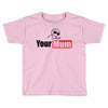 your mum Toddler T-shirt