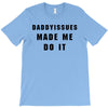 daddyissues made me do it T-Shirt