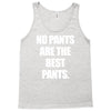 no pants are the best pants Tank Top