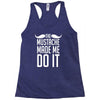 mustache made me do it funny Racerback Tank
