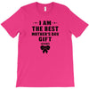 I Am The Best Mother's Day Gift Ever T-Shirt