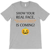 show your real face, halloween is coming T-Shirt