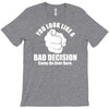 you look like a bad decision come on over here T-Shirt