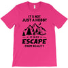 It's Not Just A Hobby It Is My Escape From Reality T-Shirt