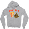 don't be a pizza of shit poop Zipper Hoodie