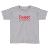 SWEET SWEET Toddler T-shirt