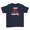 i spend 500% of my time exagerating Youth Tee