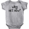 why not now Baby Onesie