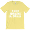 im never wearing this in a bar again T-Shirt