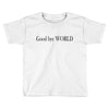 good bye world Toddler T-shirt