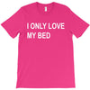 i only love my bed T-Shirt