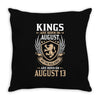 Kings Are Born In August But The Real Kings Are Born On August 13 Throw Pillow