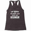i'm sorry for what i said when i was hungry Racerback Tank