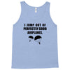 i jump out of perpectly good air planes Tank Top