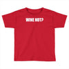 wine not Toddler T-shirt