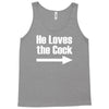 he loves the cock Tank Top