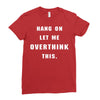 Hang On Let Me Overthink This Ladies Fitted T-Shirt