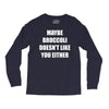 maybe broccoli doesn't like you either Long Sleeve Shirts