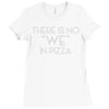 there is no we in pizza Ladies Fitted T-Shirt