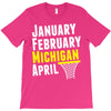 January February Michigan April - March Madness Basketball T-Shirt