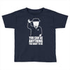 you can be anything you want to be Toddler T-shirt