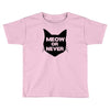 meow or never cat Toddler T-shirt