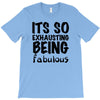 its so exhausting being fabulous T-Shirt