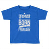 legends are born in february Toddler T-shirt