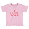 i love my mum red Toddler T-shirt