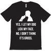 yes, i let my dog lick my face T-Shirt