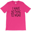 i have no thing to wear T-Shirt