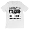 i am too emotionally attached to fictional characters T-Shirt