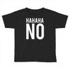 hahaha no Toddler T-shirt