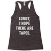 Lordy I Hope there Are Tapes Racerback Tank