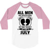 All Men Are Created Equal But Only The Best Are Born In July 3/4 Sleeve Shirt