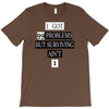 I got 99 problems But Surviving Ain't 1 T-Shirt
