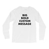 big bold custom message Long Sleeve Shirts