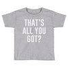 that's all you got Toddler T-shirt