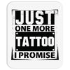 Just One More Tattoo I Promise Mousepad