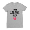 I Am The Best Mother's Day Gift Ever Ladies Fitted T-Shirt