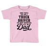 Some People Call Me a Truck Driver The Most Important Call Me Dad Toddler T-shirt