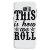 this is how we roll Samsung Galaxy S7