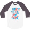 BORN TO BE AWESOME 3/4 Sleeve Shirt