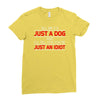 its not just a dog youre just an idiot Ladies Fitted T-Shirt
