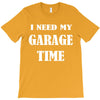 i need garage time T-Shirt