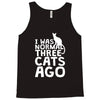 i was normal three cats ago lol funny cat Tank Top