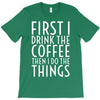 first i drink the coffee T-Shirt