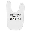 we were on a break Baby Bibs