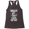 Back Off I Have A Crazy Papa And I am not Afraid To Use Him Racerback Tank